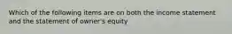 Which of the following items are on both the income statement and the statement of owner's equity