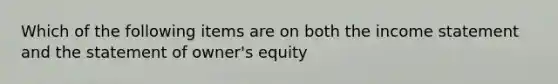 Which of the following items are on both the income statement and the statement of owner's equity