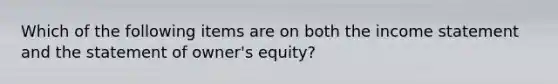 Which of the following items are on both the income statement and the statement of owner's equity?