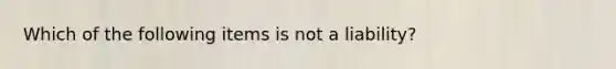 Which of the following items is not a​ liability?