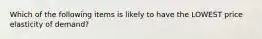Which of the following items is likely to have the LOWEST price elasticity of demand?