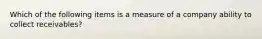 Which of the following items is a measure of a company ability to collect receivables?