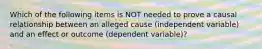 Which of the following items is NOT needed to prove a causal relationship between an alleged cause (independent variable) and an effect or outcome (dependent variable)?