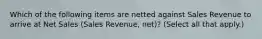 Which of the following items are netted against Sales Revenue to arrive at Net Sales (Sales Revenue, net)? (Select all that apply.)