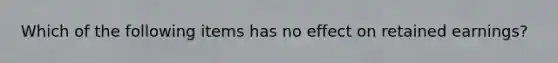 Which of the following items has no effect on retained earnings?