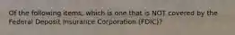 Of the following items, which is one that is NOT covered by the Federal Deposit Insurance Corporation (FDIC)?