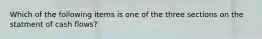 Which of the following items is one of the three sections on the statment of cash flows?