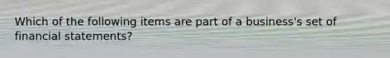 Which of the following items are part of a business's set of financial statements?