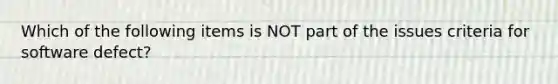 Which of the following items is NOT part of the issues criteria for software defect?