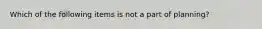 Which of the following items is not a part of planning?
