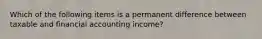 Which of the following items is a permanent difference between taxable and financial accounting​ income?