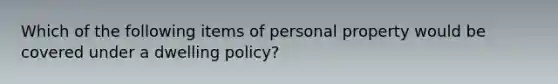 Which of the following items of personal property would be covered under a dwelling policy?