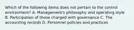 Which of the following items does not pertain to the control environment? A. Management's philosophy and operating style B. Participation of those charged with governance C. The accounting records D. Personnel policies and practices