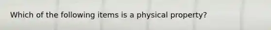 Which of the following items is a physical property?