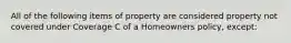 All of the following items of property are considered property not covered under Coverage C of a Homeowners policy, except: