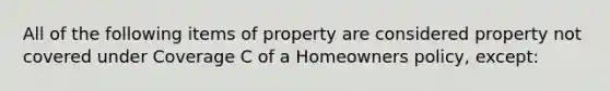 All of the following items of property are considered property not covered under Coverage C of a Homeowners policy, except: