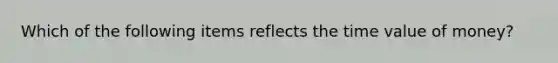 Which of the following items reflects the time value of money?