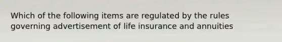 Which of the following items are regulated by the rules governing advertisement of life insurance and annuities