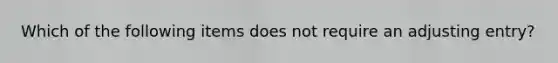 Which of the following items does not require an adjusting entry?