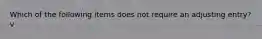 Which of the following items does not require an adjusting entry?v