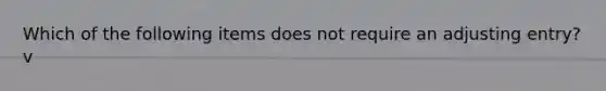 Which of the following items does not require an adjusting entry?v