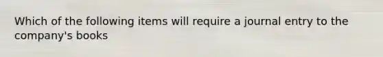 Which of the following items will require a journal entry to the company's books