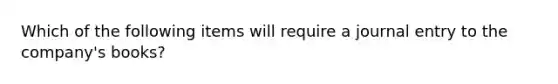 Which of the following items will require a journal entry to the company's books?