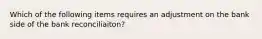 Which of the following items requires an adjustment on the bank side of the bank reconciliaiton?