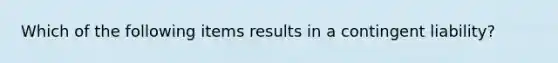 Which of the following items results in a contingent liability?