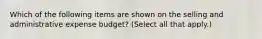 Which of the following items are shown on the selling and administrative expense budget? (Select all that apply.)