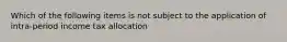 Which of the following items is not subject to the application of intra-period income tax allocation