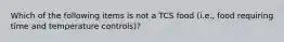 Which of the following items is not a TCS food (i.e., food requiring time and temperature controls)?