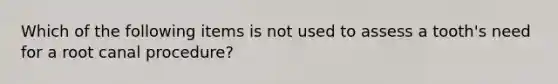 Which of the following items is not used to assess a tooth's need for a root canal procedure?
