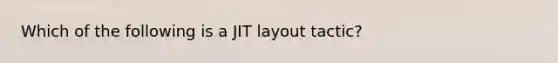 Which of the following is a JIT layout tactic?