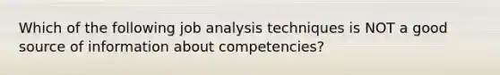 Which of the following job analysis techniques is NOT a good source of information about competencies?