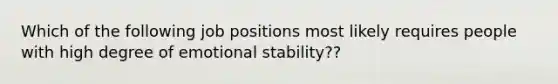 Which of the following job positions most likely requires people with high degree of emotional stability??