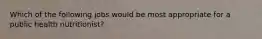 Which of the following jobs would be most appropriate for a public health nutritionist?