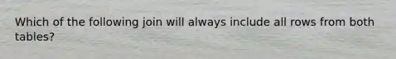 Which of the following join will always include all rows from both tables?