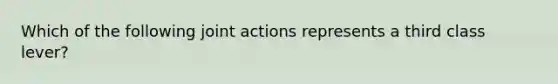 Which of the following joint actions represents a third class lever?