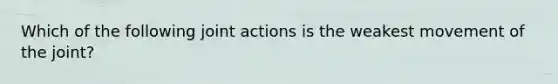 Which of the following joint actions is the weakest movement of the joint?