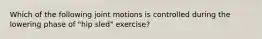 Which of the following joint motions is controlled during the lowering phase of "hip sled" exercise?