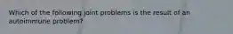 Which of the following joint problems is the result of an autoimmune problem?