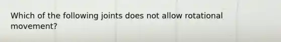 Which of the following joints does not allow rotational movement?
