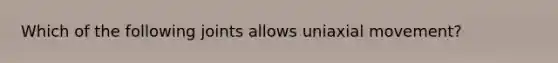 Which of the following joints allows uniaxial movement?