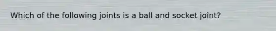 Which of the following joints is a ball and socket joint?