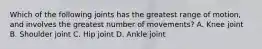 Which of the following joints has the greatest range of motion, and involves the greatest number of movements? A. Knee joint B. Shoulder joint C. Hip joint D. Ankle joint