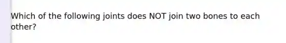 Which of the following joints does NOT join two bones to each other?