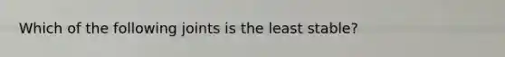 Which of the following joints is the least stable?
