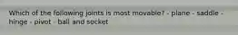 Which of the following joints is most movable? - plane - saddle - hinge - pivot - ball and socket