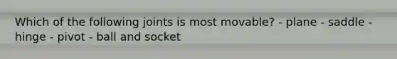 Which of the following joints is most movable? - plane - saddle - hinge - pivot - ball and socket